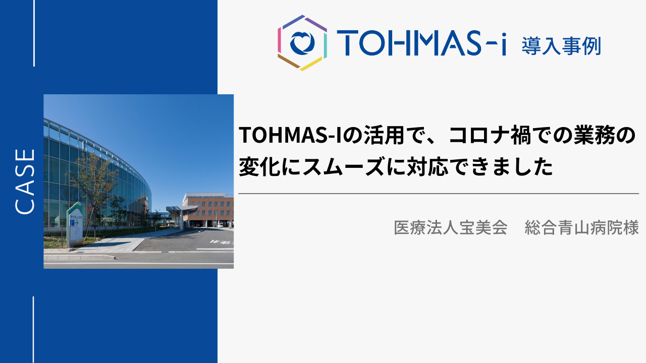 【健診システムTOHMAS-i導入事例】TOHMAS-iの活用で、 コロナ禍での業務の変化にスムーズに対応できました