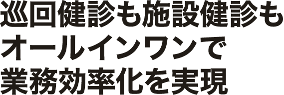 巡回健診も施設健診もオールインワンで業務効率化を実現